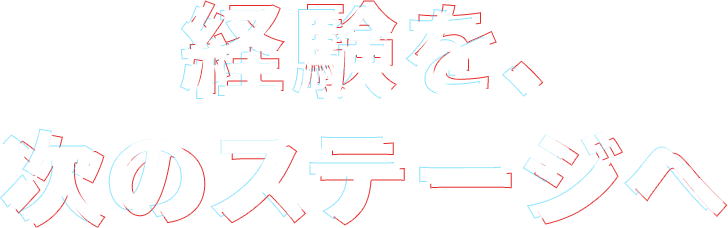 経験を、次のステージへ